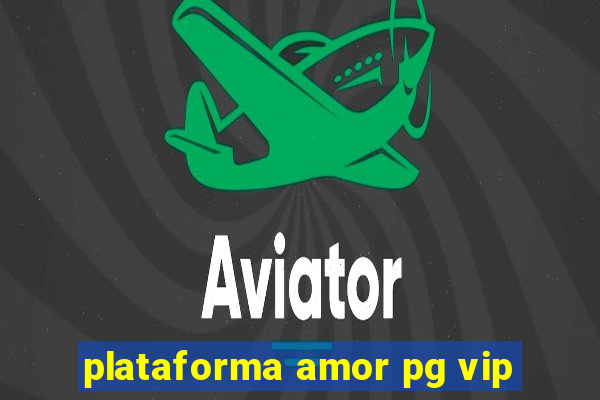 plataforma amor pg vip